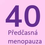 Předčasná menopauza – co je to – příznaky, příčiny a léčba